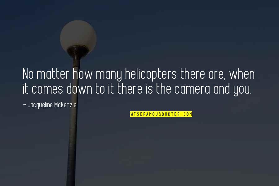 E.c. Mckenzie Quotes By Jacqueline McKenzie: No matter how many helicopters there are, when