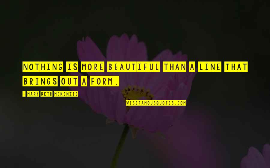 E.c. Mckenzie Quotes By Mary Beth McKenzie: Nothing is more beautiful than a line that