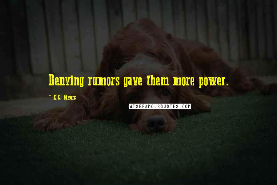 E.C. Myers quotes: Denying rumors gave them more power.