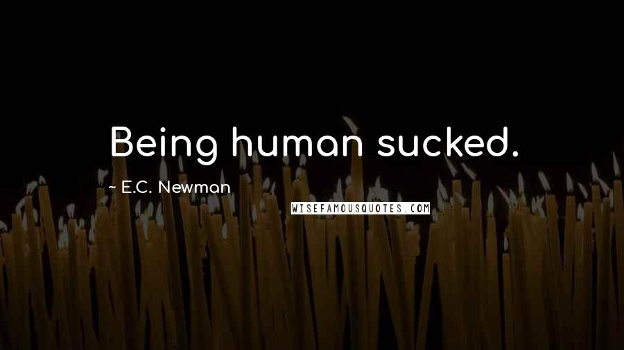 E.C. Newman quotes: Being human sucked.