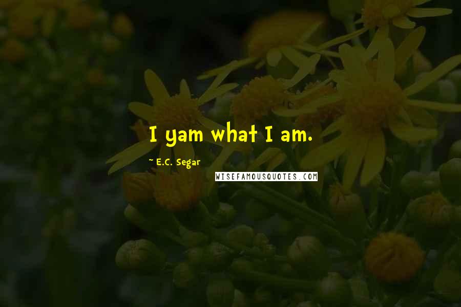 E.C. Segar quotes: I yam what I am.