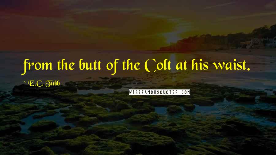 E.C. Tubb quotes: from the butt of the Colt at his waist.