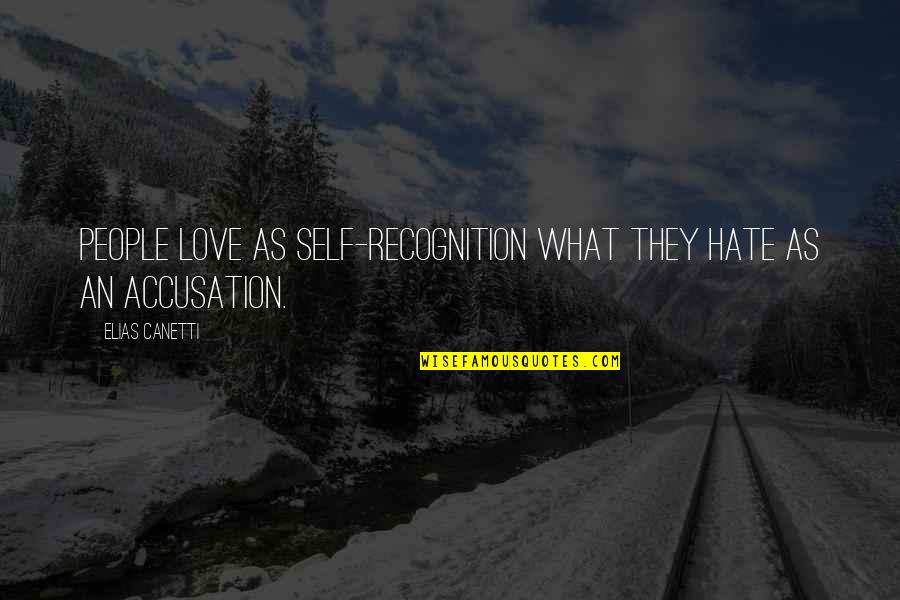 E Canetti Quotes By Elias Canetti: People love as self-recognition what they hate as