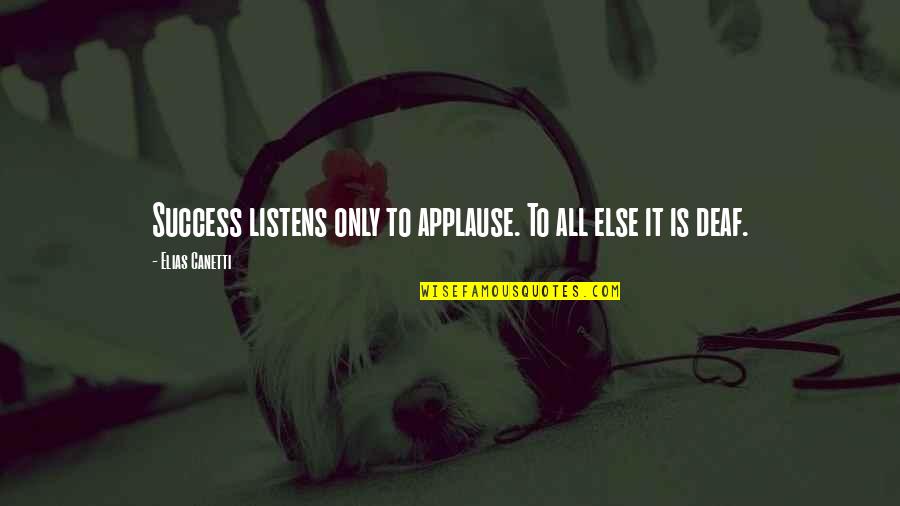 E Canetti Quotes By Elias Canetti: Success listens only to applause. To all else