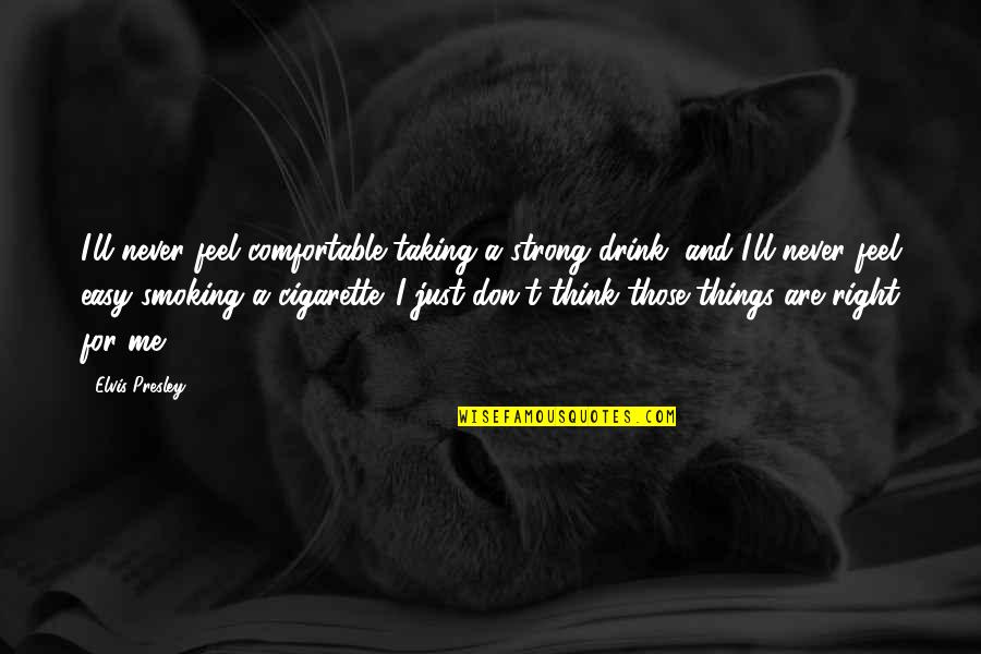 E Cigarette Quotes By Elvis Presley: I'll never feel comfortable taking a strong drink,
