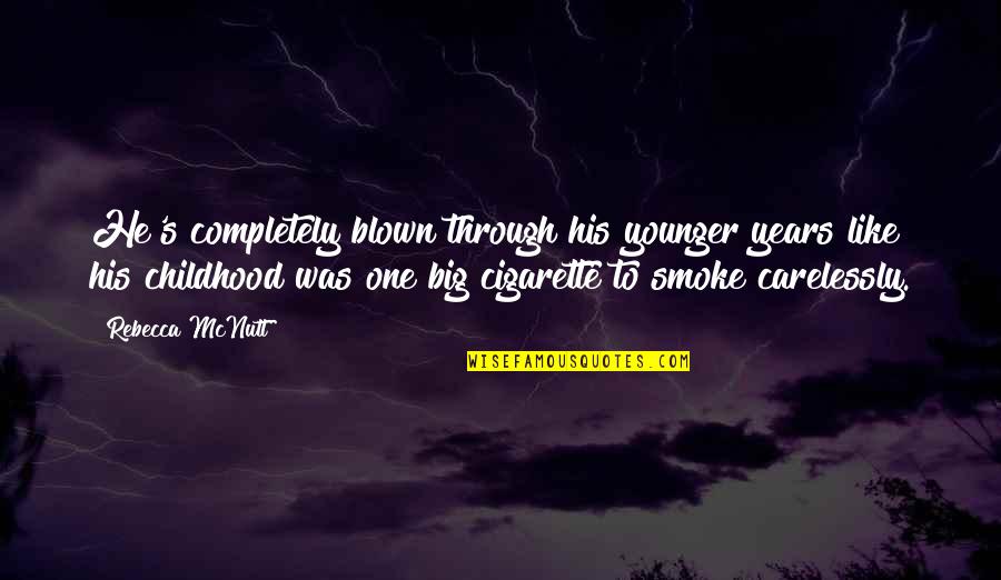 E Cigarette Quotes By Rebecca McNutt: He's completely blown through his younger years like