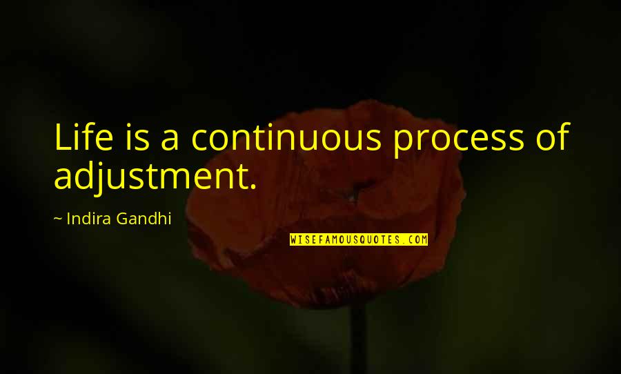 E Coli Quotes By Indira Gandhi: Life is a continuous process of adjustment.