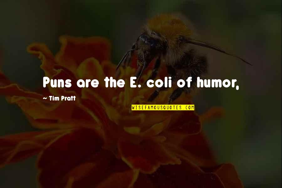 E Coli Quotes By Tim Pratt: Puns are the E. coli of humor,