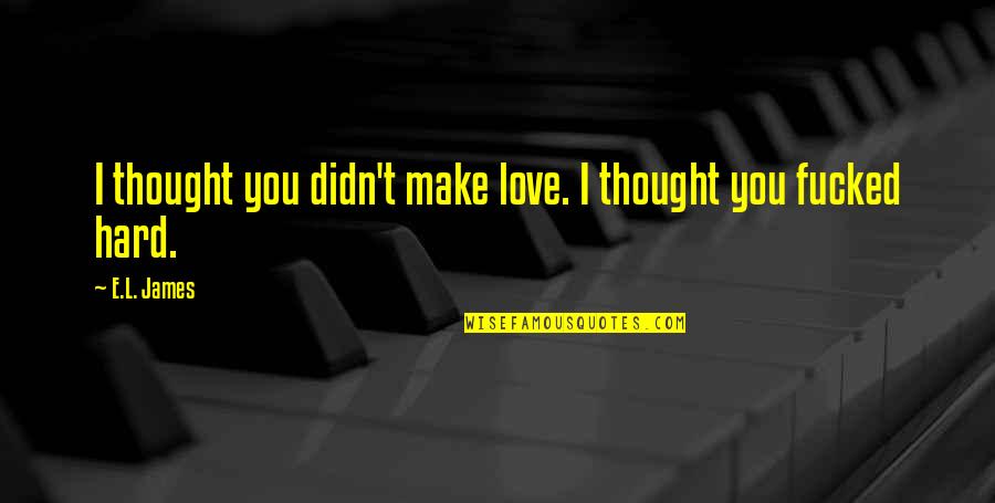 E-commerce Quotes By E.L. James: I thought you didn't make love. I thought