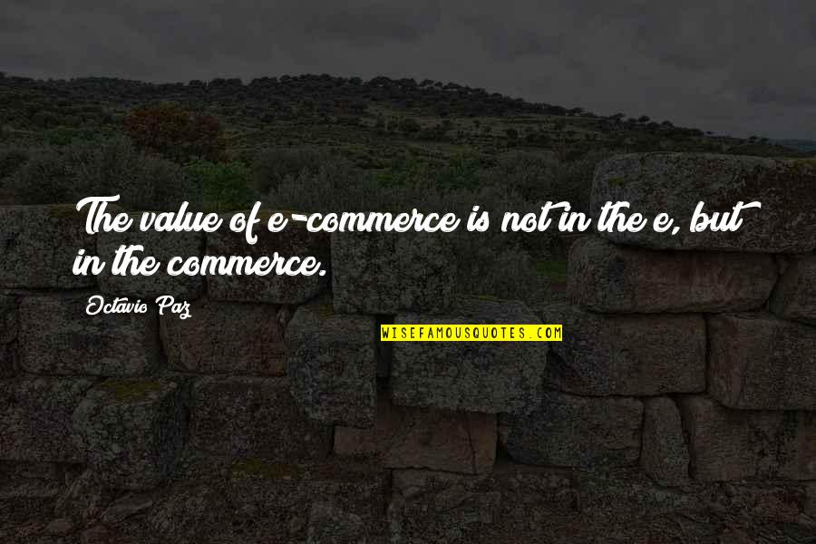 E-commerce Quotes By Octavio Paz: The value of e-commerce is not in the