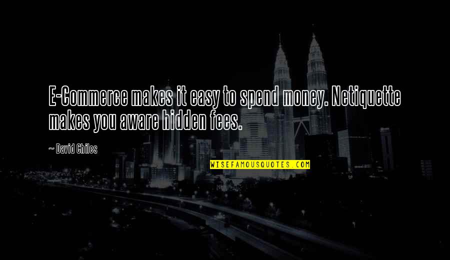 E Commerce Sales Quotes By David Chiles: E-Commerce makes it easy to spend money. Netiquette