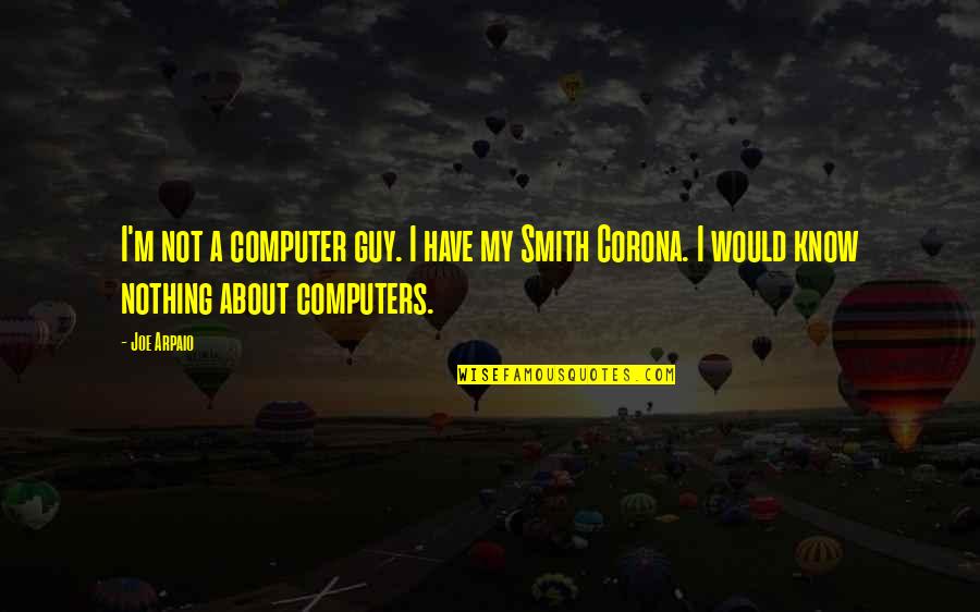 E Corona Quotes By Joe Arpaio: I'm not a computer guy. I have my