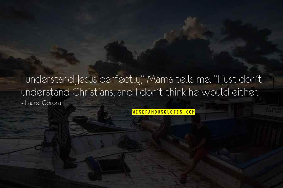 E Corona Quotes By Laurel Corona: I understand Jesus perfectly," Mama tells me. "I
