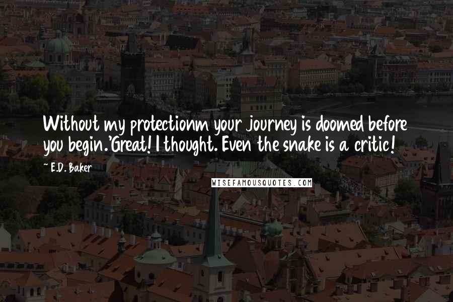 E.D. Baker quotes: Without my protectionm your journey is doomed before you begin.'Great! I thought. Even the snake is a critic!