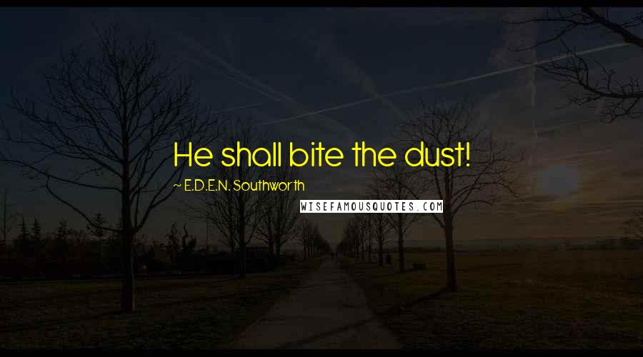E.D.E.N. Southworth quotes: He shall bite the dust!