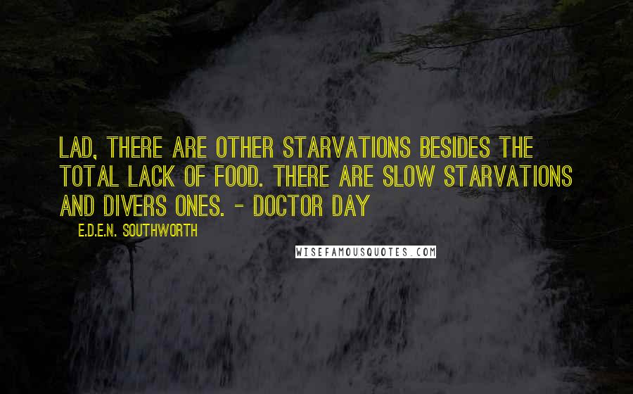 E.D.E.N. Southworth quotes: Lad, there are other starvations besides the total lack of food. There are slow starvations and divers ones. - Doctor Day