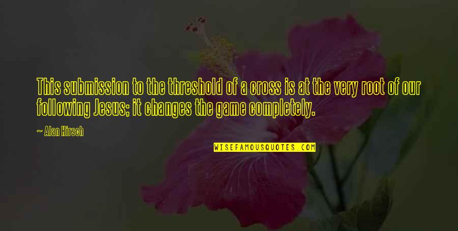 E.d. Hirsch Quotes By Alan Hirsch: This submission to the threshold of a cross