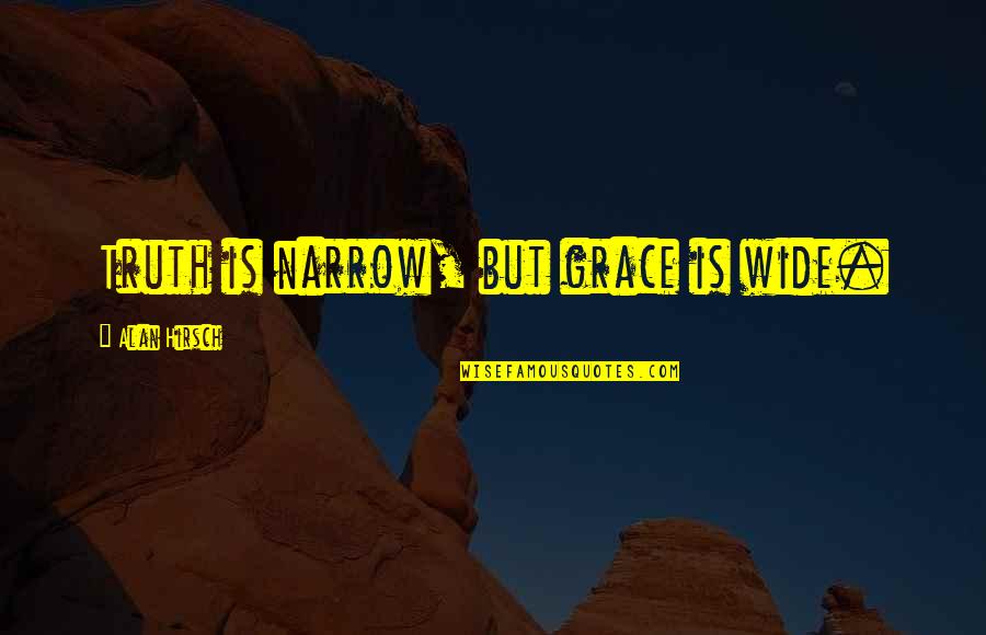 E.d. Hirsch Quotes By Alan Hirsch: Truth is narrow, but grace is wide.