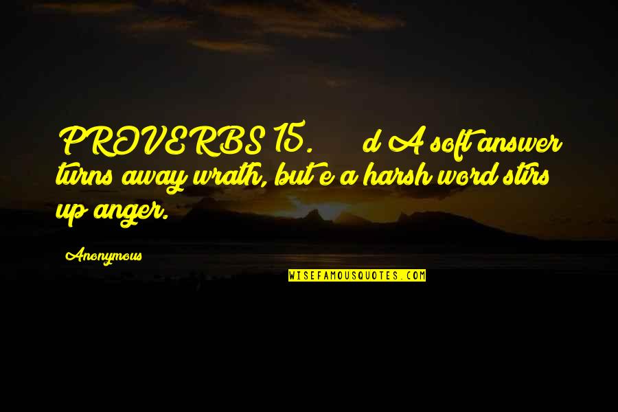 E&d Quotes By Anonymous: PROVERBS 15. d A soft answer turns away