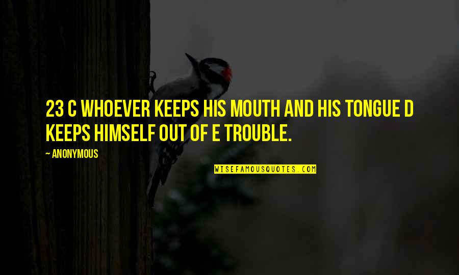 E&d Quotes By Anonymous: 23 c Whoever keeps his mouth and his
