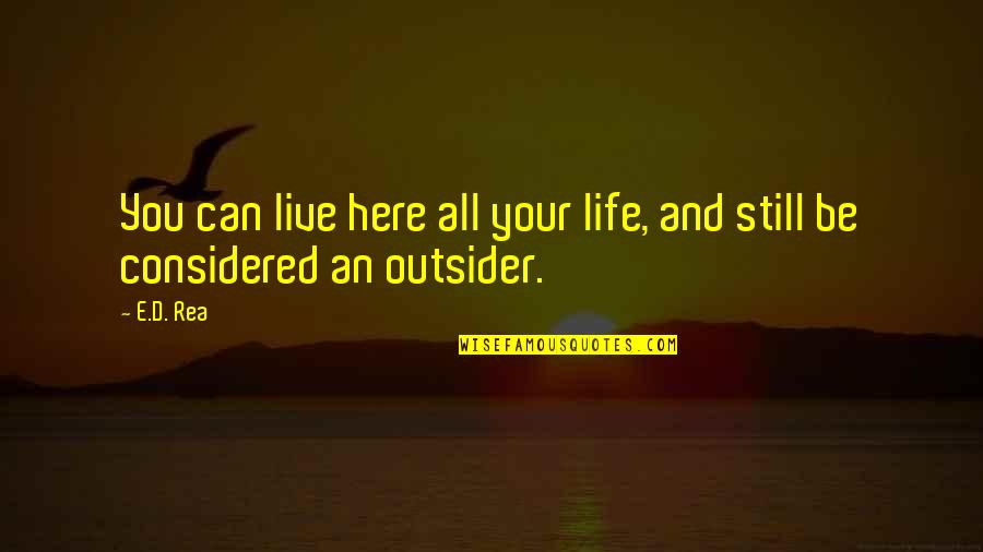 E&d Quotes By E.D. Rea: You can live here all your life, and