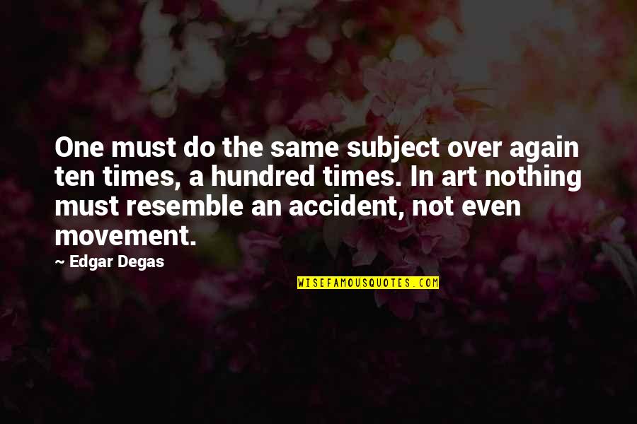 E Degas Quotes By Edgar Degas: One must do the same subject over again