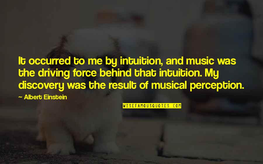 E Discovery Quotes By Albert Einstein: It occurred to me by intuition, and music