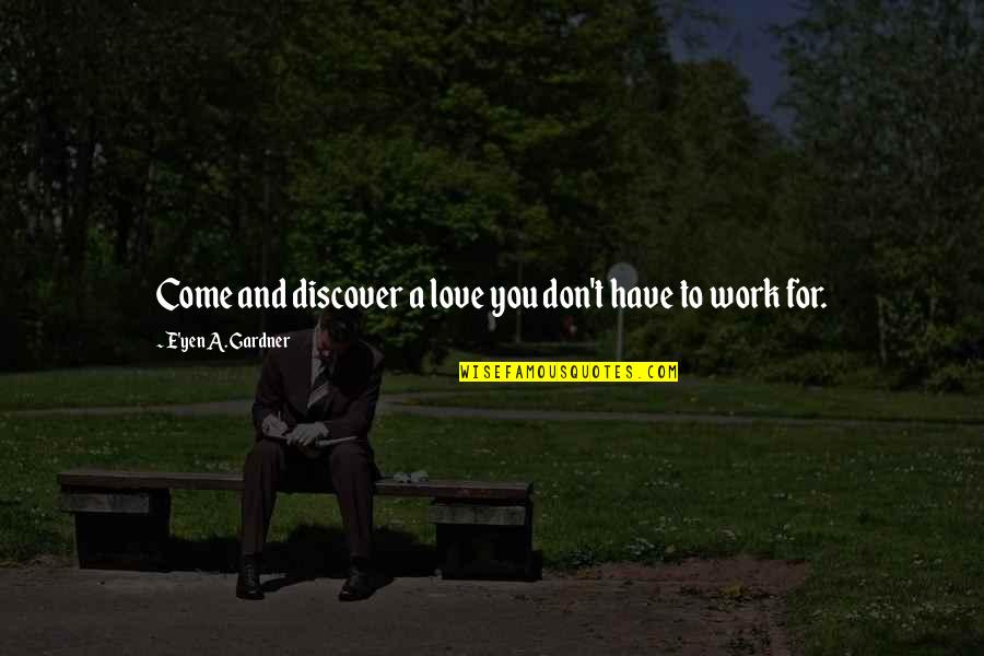 E Discovery Quotes By E'yen A. Gardner: Come and discover a love you don't have