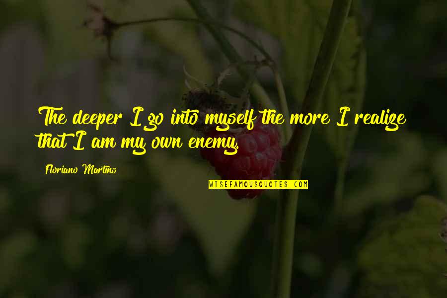 E Discovery Quotes By Floriano Martins: The deeper I go into myself the more