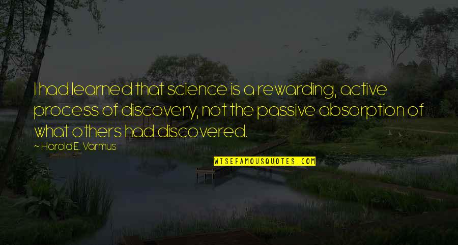 E Discovery Quotes By Harold E. Varmus: I had learned that science is a rewarding,