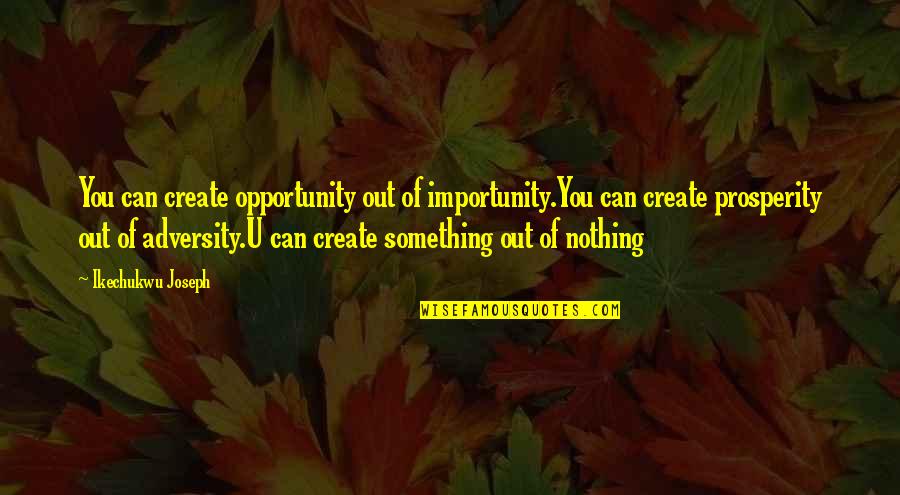 E Discovery Quotes By Ikechukwu Joseph: You can create opportunity out of importunity.You can