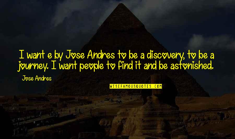 E Discovery Quotes By Jose Andres: I want e by Jose Andres to be