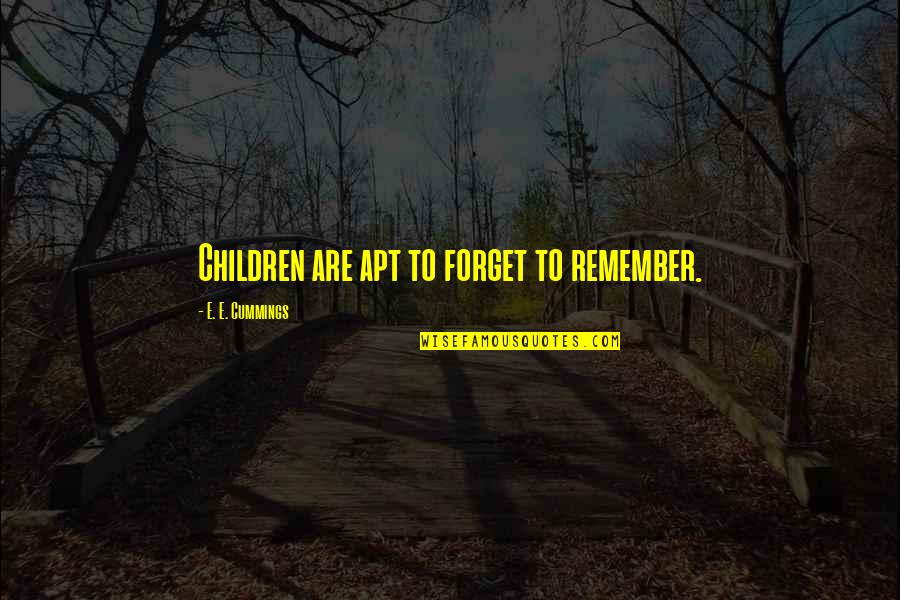 E E Cummings Best Quotes By E. E. Cummings: Children are apt to forget to remember.