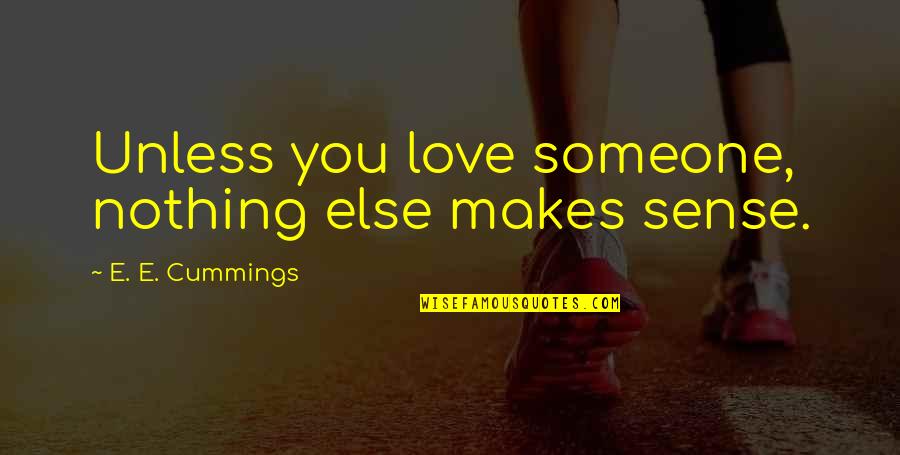 E E Cummings Love Quotes By E. E. Cummings: Unless you love someone, nothing else makes sense.