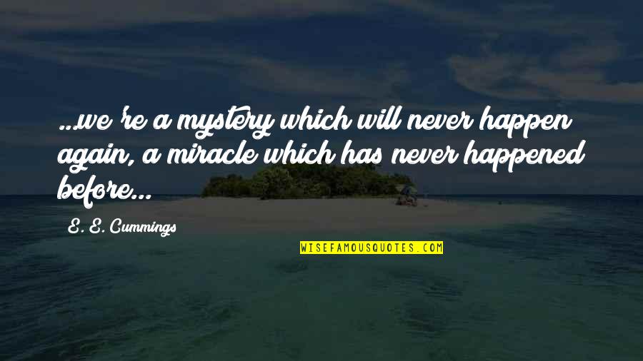 E E Cummings Love Quotes By E. E. Cummings: ...we're a mystery which will never happen again,