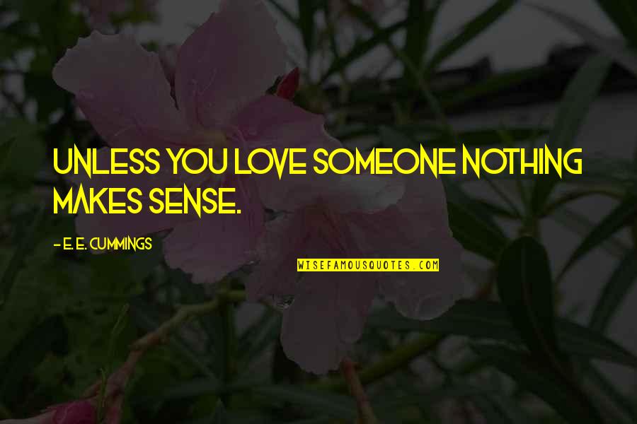 E E Cummings Love Quotes By E. E. Cummings: Unless you love someone nothing makes sense.