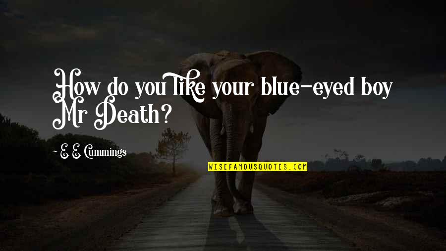 E E Cummings Poetry Quotes By E. E. Cummings: How do you like your blue-eyed boy Mr E E Cummings Poetry Quotes By E. E. Cummings: How do you like your blue-eyed boy Mr