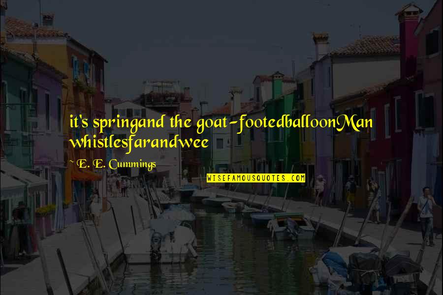 E E Cummings Poetry Quotes By E. E. Cummings: it's springand the goat-footedballoonMan whistlesfarandwee E E Cummings Poetry Quotes By E. E. Cummings: it's springand the goat-footedballoonMan whistlesfarandwee