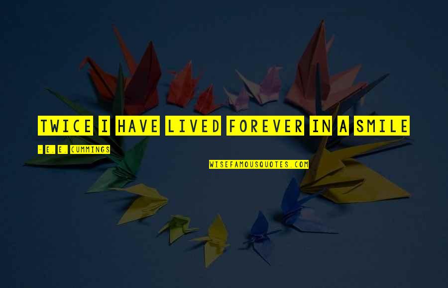 E E Cummings Poetry Quotes By E. E. Cummings: twice I have lived forever in a smile E E Cummings Poetry Quotes By E. E. Cummings: twice I have lived forever in a smile
