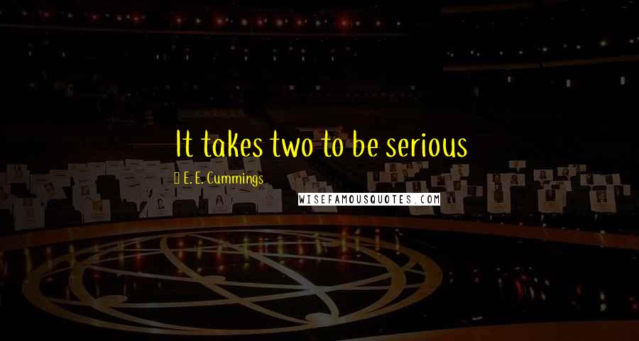 E. E. Cummings quotes: It takes two to be serious