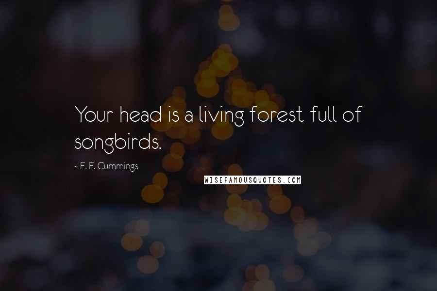 E. E. Cummings quotes: Your head is a living forest full of songbirds.