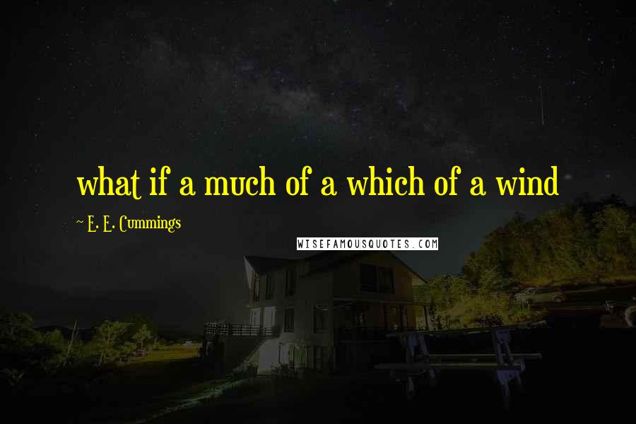 E. E. Cummings quotes: what if a much of a which of a wind