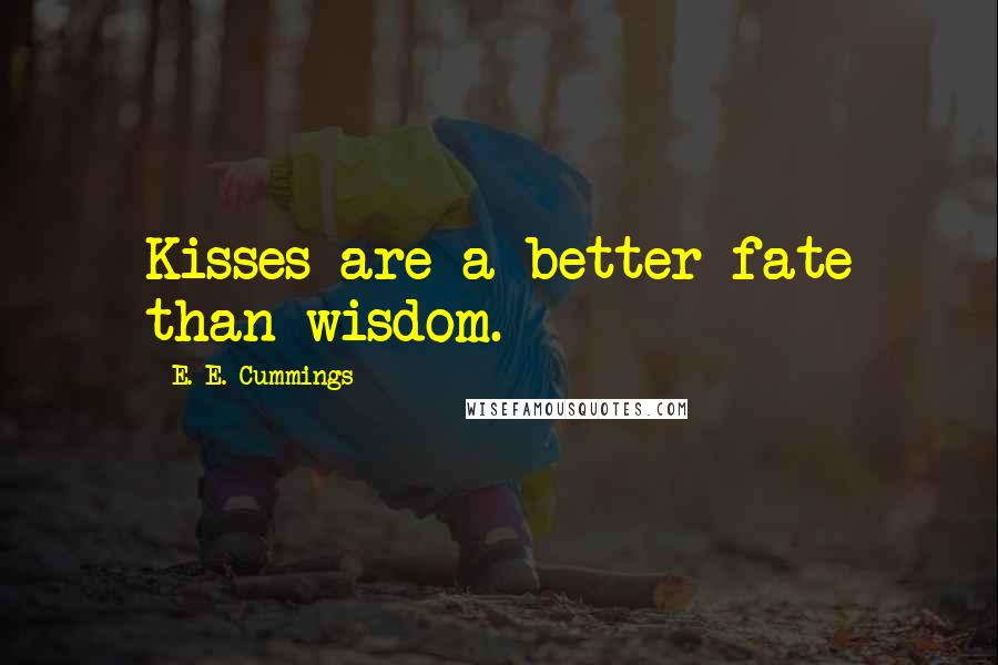 E. E. Cummings quotes: Kisses are a better fate than wisdom.