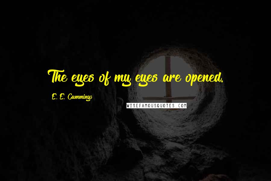 E. E. Cummings quotes: The eyes of my eyes are opened.