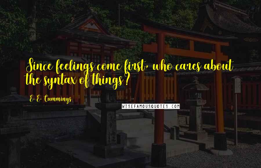 E. E. Cummings quotes: Since feelings come first, who cares about the syntax of things?