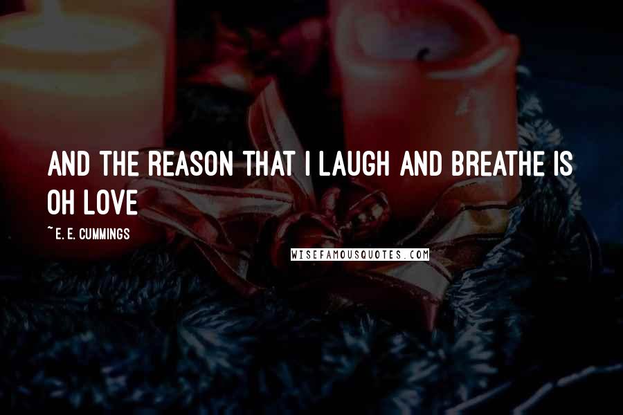 E. E. Cummings quotes: And the reason that i laugh and breathe is oh love