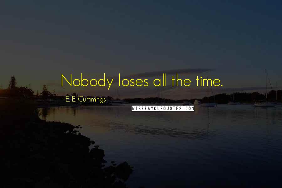 E. E. Cummings quotes: Nobody loses all the time.