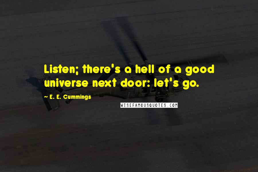 E. E. Cummings quotes: Listen; there's a hell of a good universe next door: let's go.