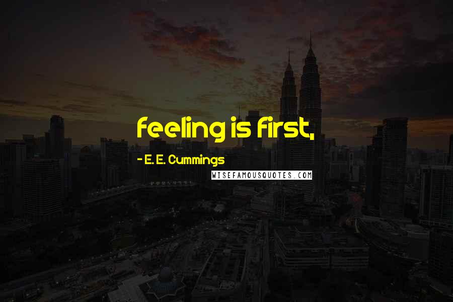 E. E. Cummings quotes: feeling is first,