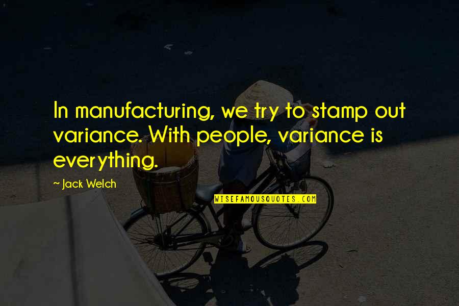 E E Manufacturing Quotes By Jack Welch: In manufacturing, we try to stamp out variance.